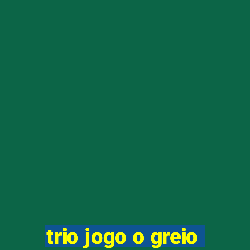 trio jogo o greio